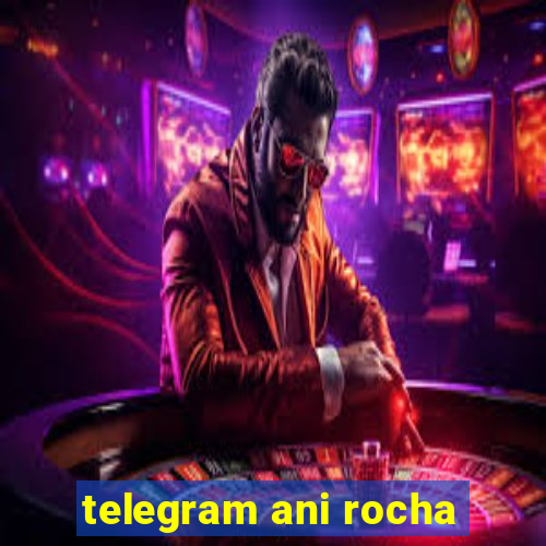 telegram ani rocha